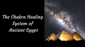 The Chakra healing system, the Magic of Ancient Egypt, Dream Temples